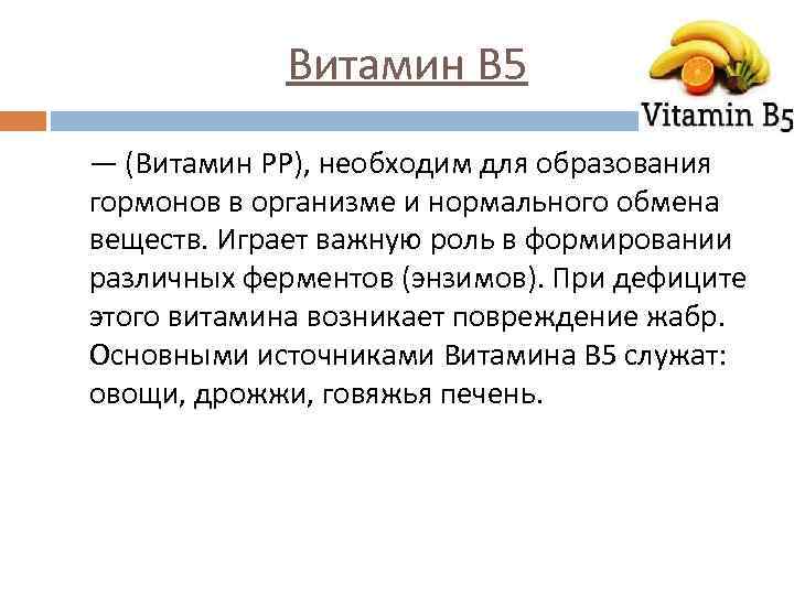 Витамин В 5 — (Витамин РР), необходим для образования гормонов в организме и нормального