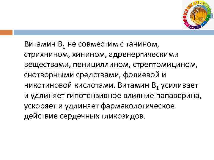 Витамин В 1 не совместим с танином, стрихнином, хинином, адренергическими веществами, пенициллином, стрептомицином, снотворными