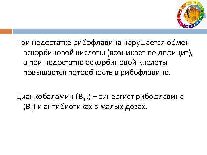 При недостатке рибофлавина нарушается обмен аскорбиновой кислоты (возникает ее дефицит), а при недостатке аскорбиновой
