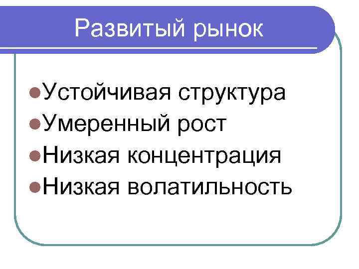  Развитый рынок l. Устойчивая структура l. Умеренный рост l. Низкая концентрация l. Низкая