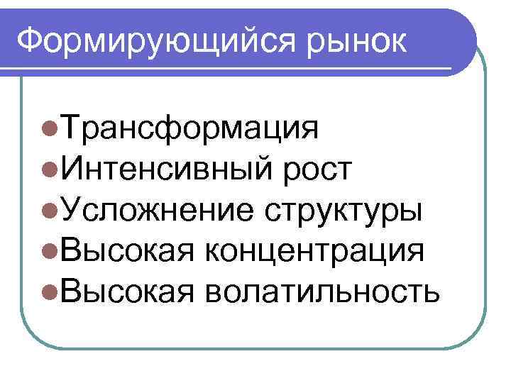 Формирующийся рынок l. Трансформация l. Интенсивный рост l. Усложнение структуры l. Высокая концентрация l.