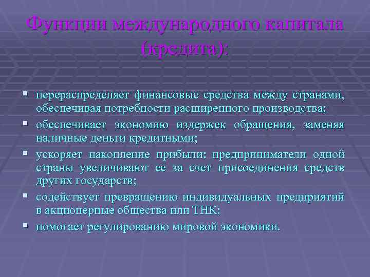 Функции международного капитала (кредита): § перераспределяет финансовые средства между странами, § § обеспечивая потребности