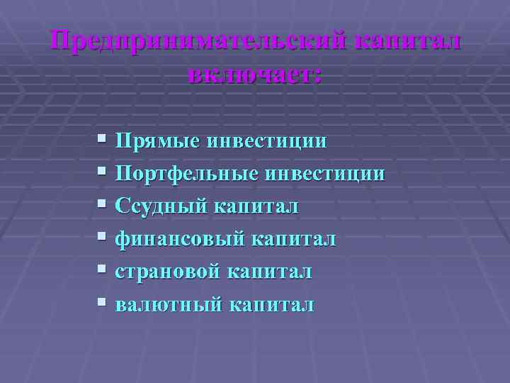 Предпринимательский капитал включает: § Прямые инвестиции § Портфельные инвестиции § Ссудный капитал § финансовый