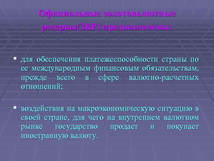 Официальные золотовалютные резервы(ЗВР) предназначены: § для обеспечения платежеспособности страны по ее международным финансовым обязательствам,