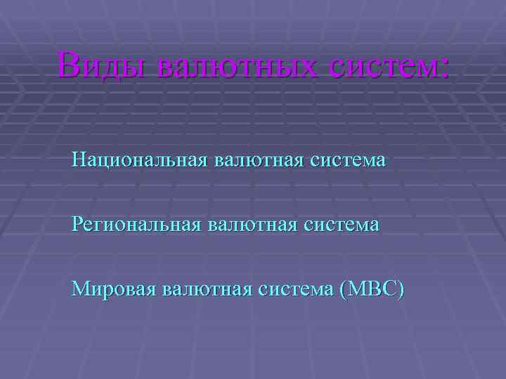 Виды валютных систем: Национальная валютная система Региональная валютная система Мировая валютная система (МВС) 