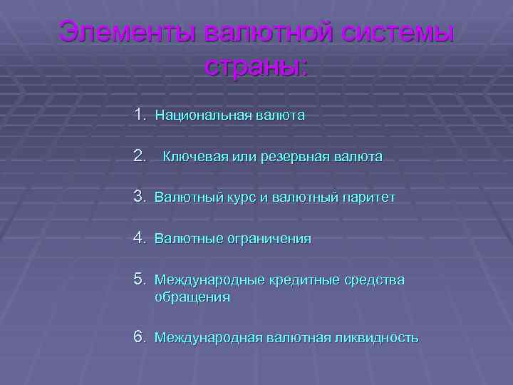 Элементы валютной системы страны: 1. Национальная валюта 2. Ключевая или резервная валюта 3. Валютный