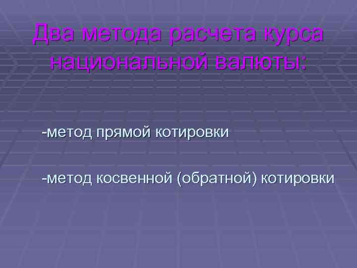 Два метода расчета курса национальной валюты: -метод прямой котировки -метод косвенной (обратной) котировки 