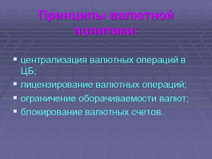 Принципы валютной политики: § централизация валютных операций в ЦБ; § лицензирование валютных операций; §