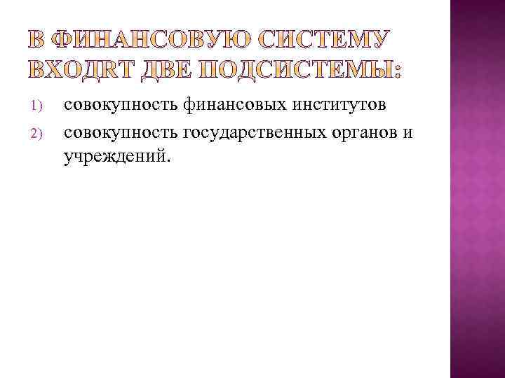 1) 2) совокупность финансовых институтов совокупность государственных органов и учреждений. 