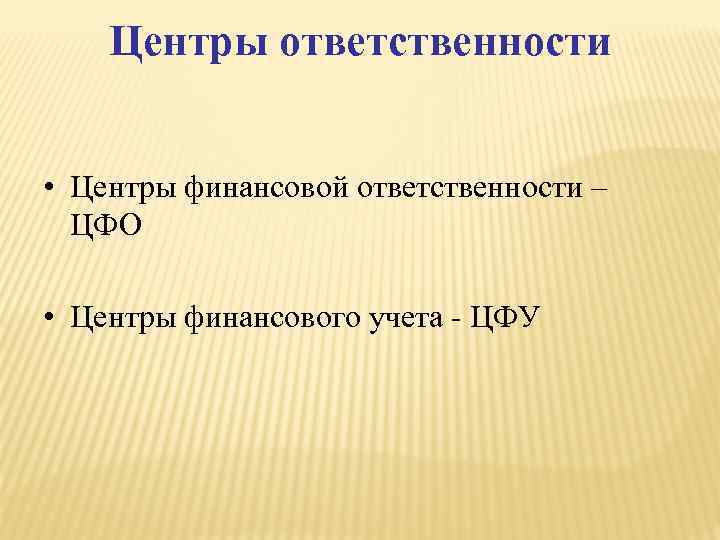 Центры ответственности • Центры финансовой ответственности – ЦФО • Центры финансового учета - ЦФУ
