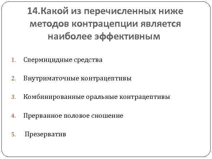 14. Какой из перечисленных ниже методов контрацепции является наиболее эффективным 1. Спермицидные средства 2.