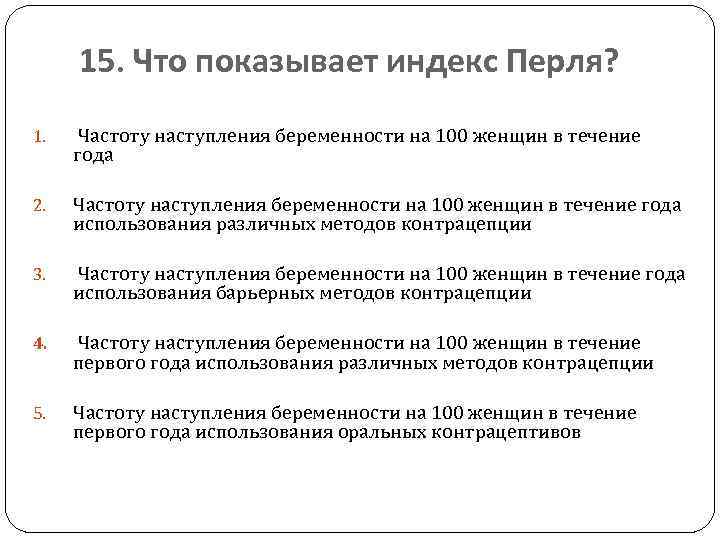 15. Что показывает индекс Перля? 1. Частоту наступления беременности на 100 женщин в течение