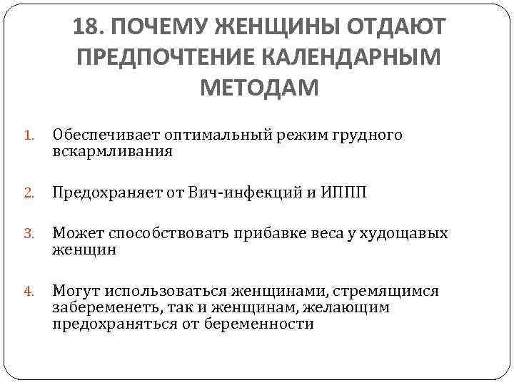 18. ПОЧЕМУ ЖЕНЩИНЫ ОТДАЮТ ПРЕДПОЧТЕНИЕ КАЛЕНДАРНЫМ МЕТОДАМ 1. Обеспечивает оптимальный режим грудного вскармливания 2.