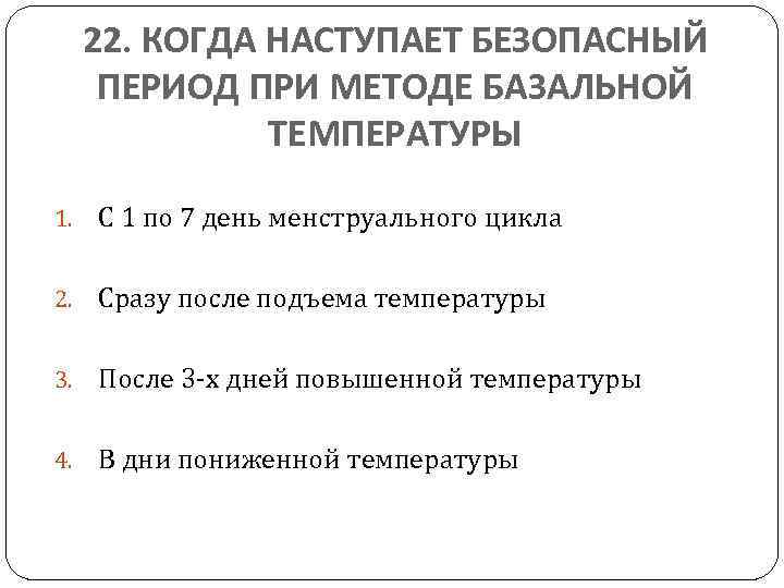 22. КОГДА НАСТУПАЕТ БЕЗОПАСНЫЙ ПЕРИОД ПРИ МЕТОДЕ БАЗАЛЬНОЙ ТЕМПЕРАТУРЫ 1. С 1 по 7