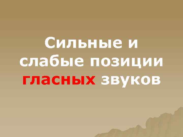 Сильные и слабые позиции гласных звуков 