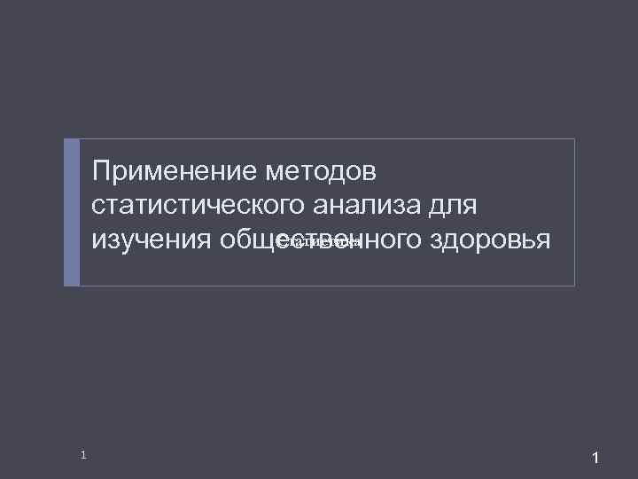 Применение методов статистического анализа для Статистика изучения общественного здоровья 1 1 