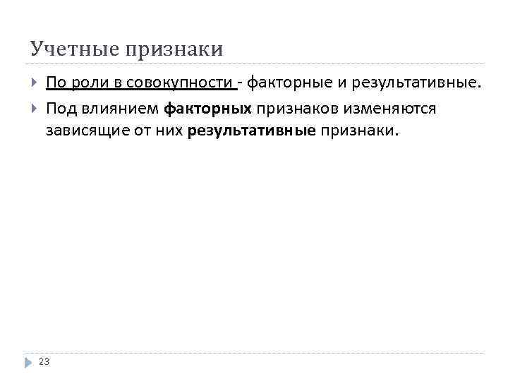 Учетные признаки По роли в совокупности факторные и результативные. Под влиянием факторных признаков изменяются