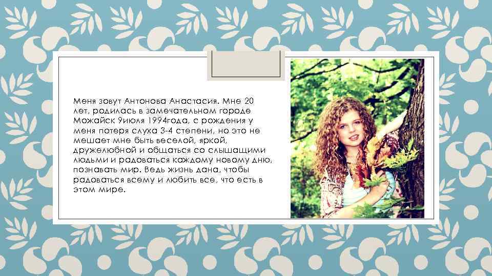 Меня зовут Антонова Анастасия. Мне 20 лет, родилась в замечательном городе Можайск 9 июля