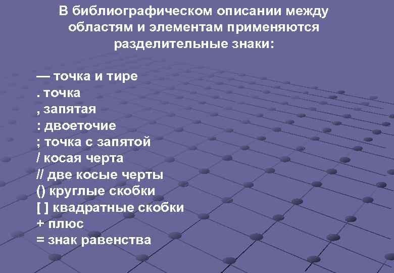 В библиографическом описании между областям и элементам применяются разделительные знаки: — точка и тире.