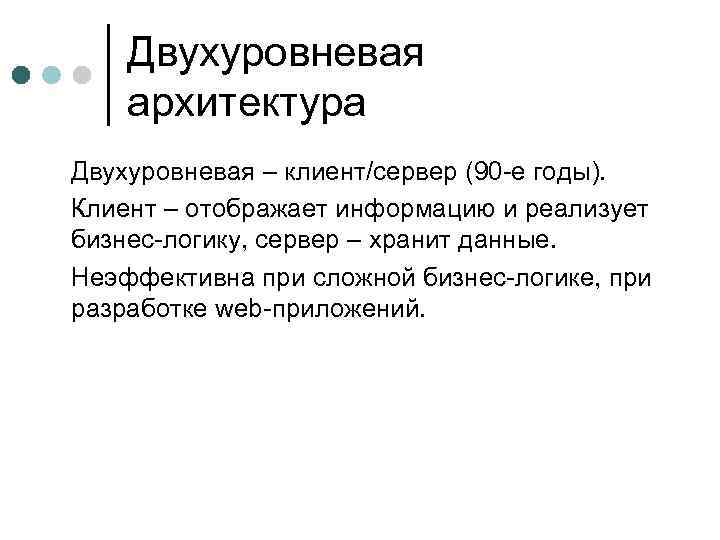 Двухуровневая архитектура Двухуровневая – клиент/сервер (90 е годы). Клиент – отображает информацию и реализует