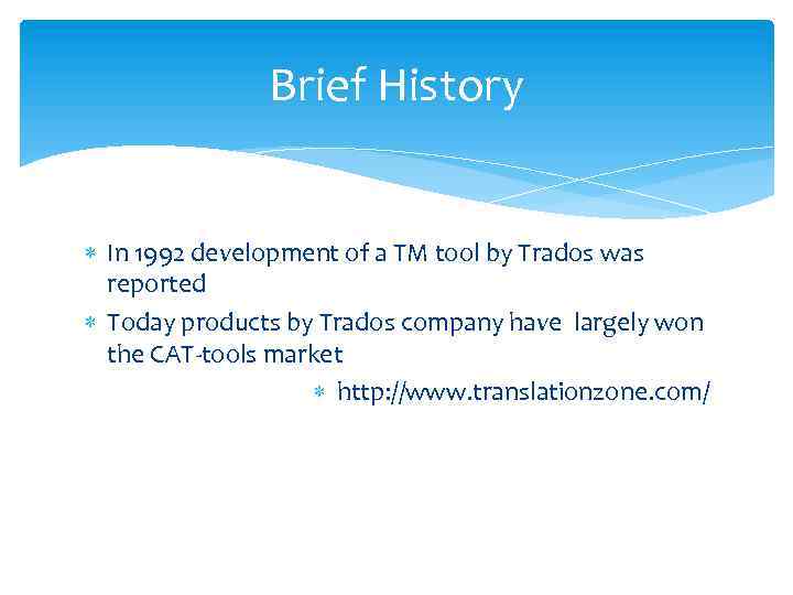 Brief History In 1992 development of a TM tool by Trados was reported Today