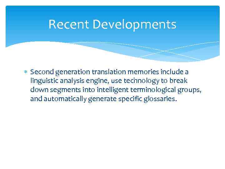 Recent Developments Second generation translation memories include a linguistic analysis engine, use technology to