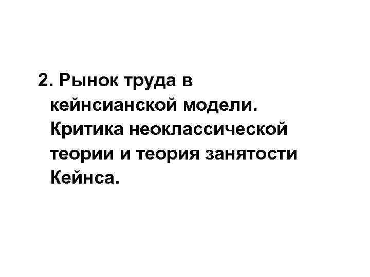 2. Рынок труда в кейнсианской модели. Критика неоклассической теории и теория занятости Кейнса. 