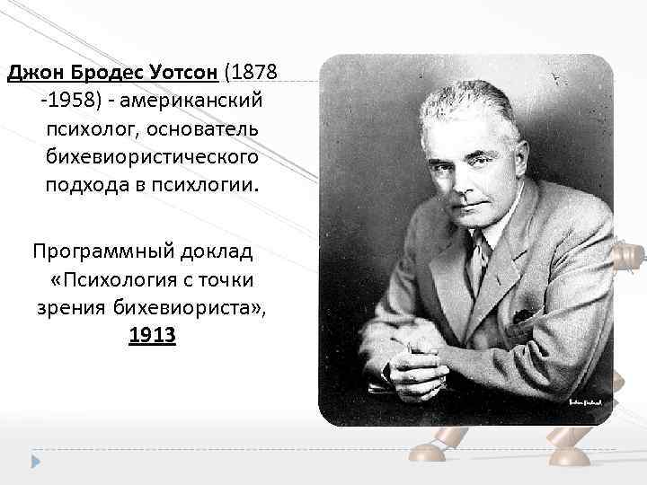 Джон Бродес Уотсон (1878 -1958) - американский психолог, основатель бихевиористического подхода в психлогии. Программный