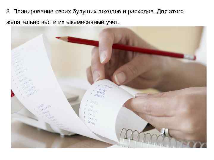 2. Планирование своих будущих доходов и расходов. Для этого желательно вести их ежемесячный учет.