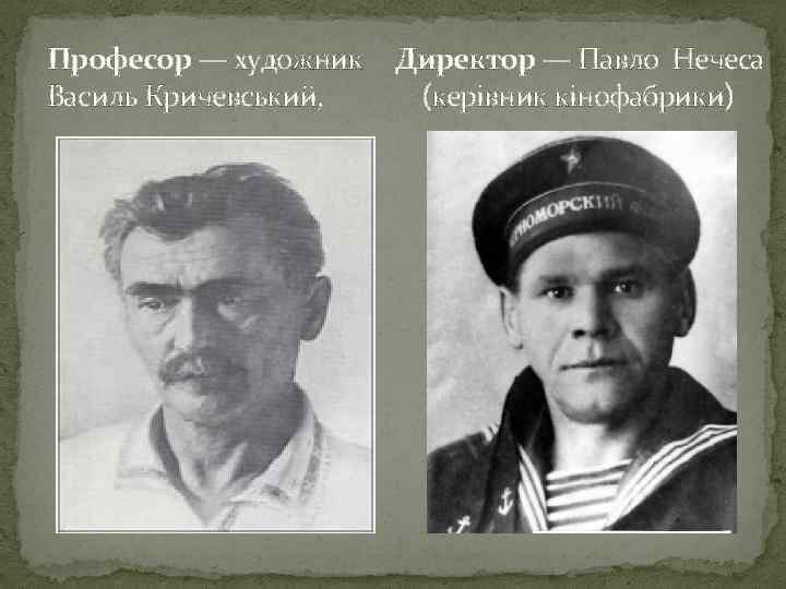 Професор — художник Директор — Павло Нечеса Василь Кричевський, (керівник кінофабрики) 