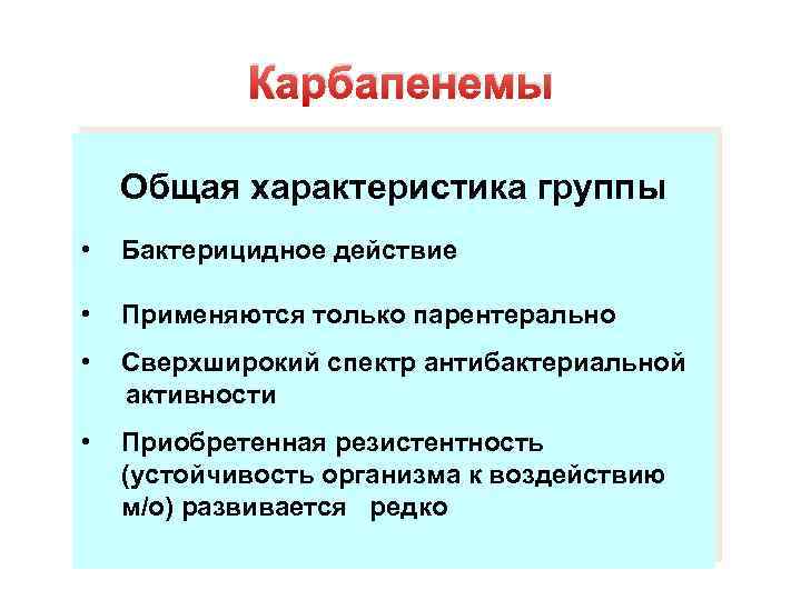 Карбапенемы Общая характеристика группы • Бактерицидное действие • Применяются только парентерально • Сверхширокий спектр
