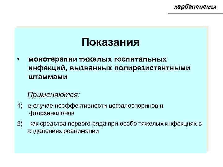 карбапенемы Показания • монотерапии тяжелых госпитальных инфекций, вызванных полирезистентными штаммами Применяются: 1) в случае