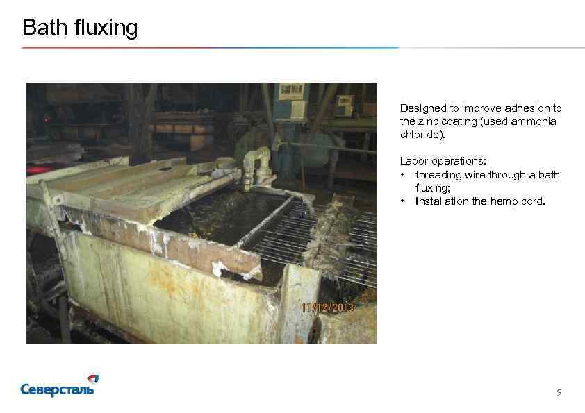 Bath fluxing Designed to improve adhesion to the zinc coating (used ammonia chloride). Labor