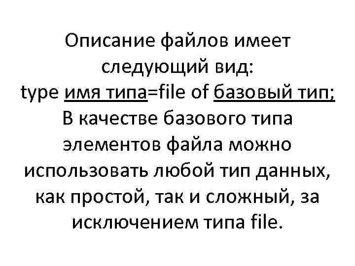 Описание файлов имеет следующий вид: type имя типа=file of базовый тип; В качестве базового