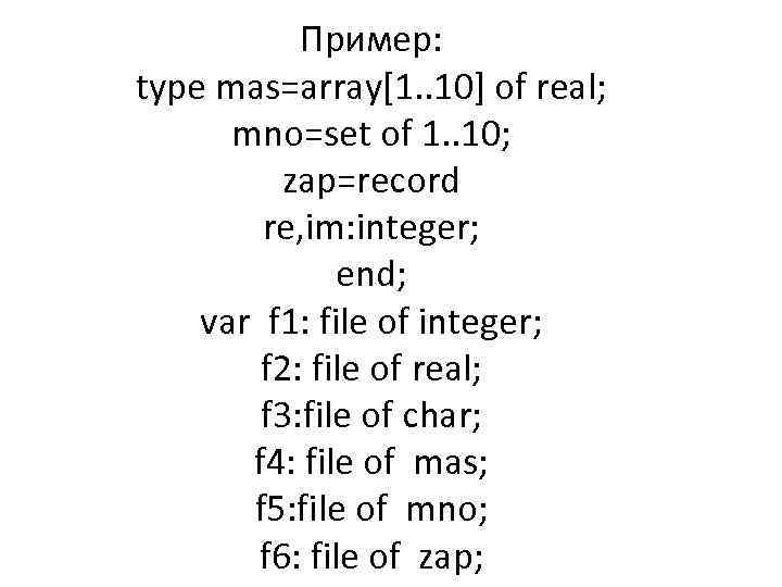 Пример: type mas=array[1. . 10] of real; mno=set of 1. . 10; zap=record re,