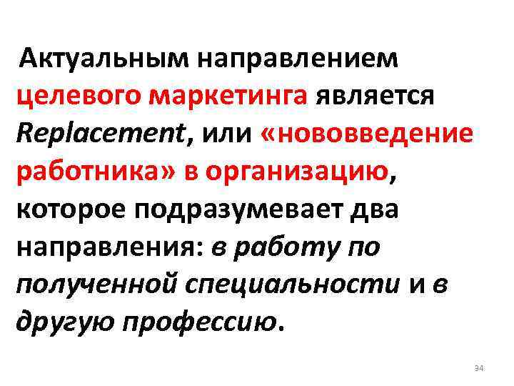 Актуальным направлением целевого маркетинга является Replacement, или «нововведение работника» в организацию, которое подразумевает два