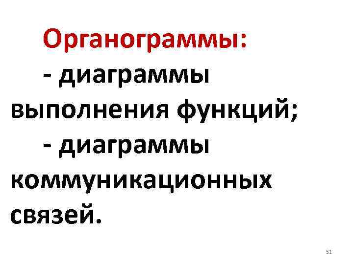  Органограммы: - диаграммы выполнения функций; - диаграммы коммуникационных связей. 51 