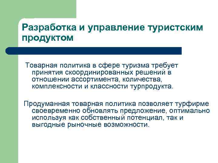 Разработка и управление туристским продуктом Товарная политика в сфере туризма требует принятия скоординированных решений