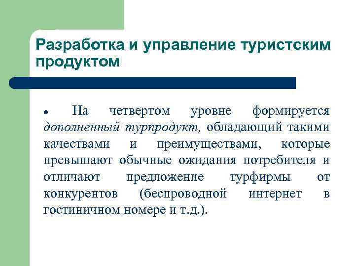 Разработка и управление туристским продуктом На четвертом уровне формируется дополненный турпродукт, обладающий такими качествами