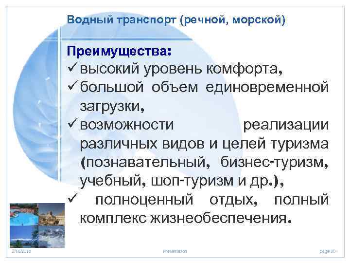 Водный транспорт (речной, морской) Преимущества: ü высокий уровень комфорта, ü большой объем единовременной загрузки,