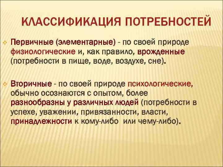 КЛАССИФИКАЦИЯ ПОТРЕБНОСТЕЙ v Первичные (элементарные) - по своей природе физиологические и, как правило, врожденные