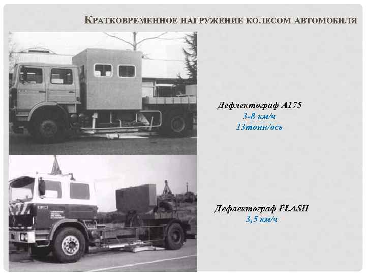 КРАТКОВРЕМЕННОЕ НАГРУЖЕНИЕ КОЛЕСОМ АВТОМОБИЛЯ Дефлектограф A 175 3 -8 км/ч 13 тонн/ось Дефлектограф FLASH