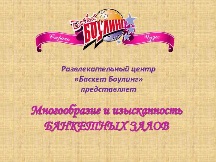 Развлекательный центр «Баскет Боулинг» представляет Многообразие и изысканность БАНКЕТНЫХ ЗАЛОВ 
