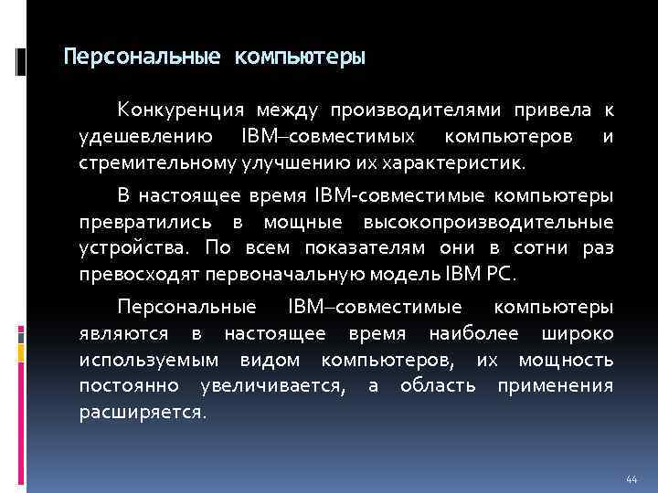 Персональные компьютеры Конкуренция между производителями привела к удешевлению IBM–совместимых компьютеров и стремительному улучшению их
