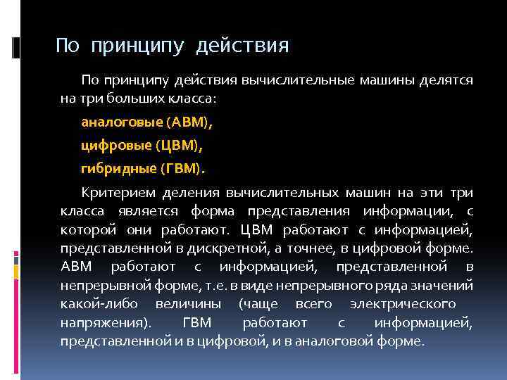По принципу действия вычислительные машины делятся на три больших класса: аналоговые (АВМ), цифровые (ЦВМ),