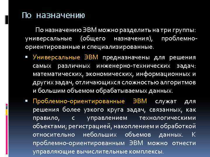 По назначению ЭВМ можно разделить на три группы: универсальные (общего назначения), проблемноориентированные и специализированные.