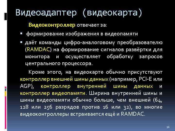 Видеоадаптер (видеокарта) Видеоконтроллер отвечает за: формирование изображения в видеопамяти даёт команды цифро-аналоговому преобразователю (RAMDAC)
