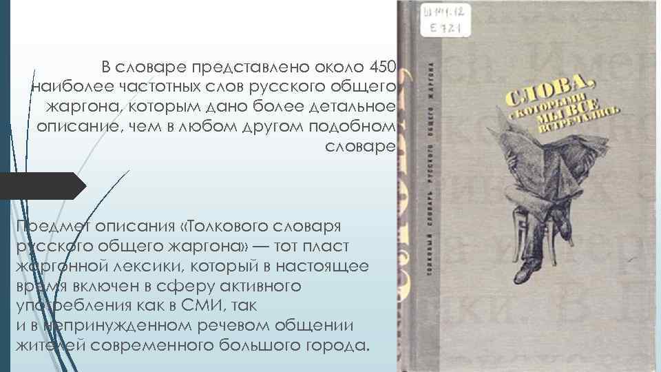 В словаре представлено около 450 наиболее частотных слов русского общего жаргона, которым дано более