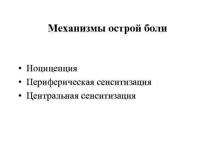 Механизмы острой боли • Ноцицепция • Периферическая сенситизация • Центральная сенситизация 