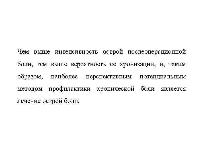 Чем выше интенсивность острой послеоперационной боли, тем выше вероятность ее хронизации, таким образом, наиболее